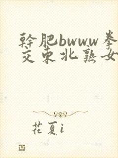 干肥bwww拳交东北熟女