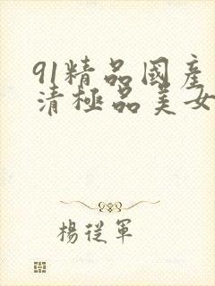 91精品国产高清极品美女
