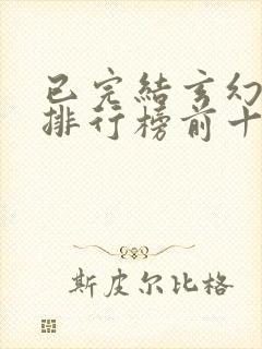 已完结玄幻小说排行榜前十名