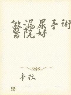 做漏尿手术哪家医院好