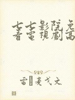 七七影院免费观看电视剧高清