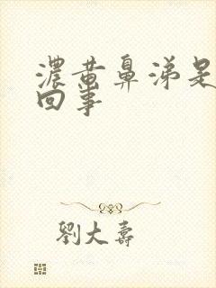 浓黄鼻涕是怎么回事