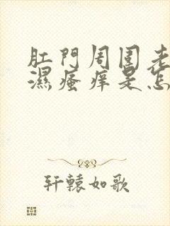 肛门周围老是潮湿瘙痒是怎么回事