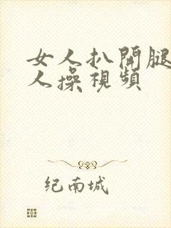 女人扒开腿让男人操视频