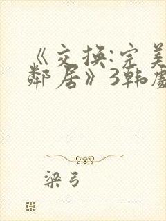 《交换:完美的邻居》3韩剧封面