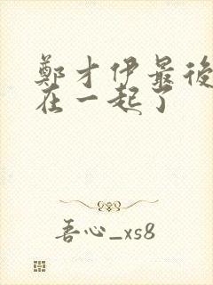 郑才伊最后和谁在一起了