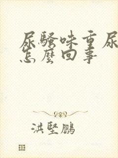 尿骚味重尿黄是怎么回事