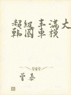 超级丰满大尺度韩国车模封面