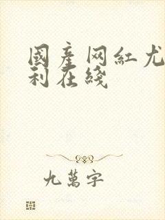 国产网红尤物福利在线