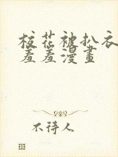 校花被扒衣吸乳羞羞漫画