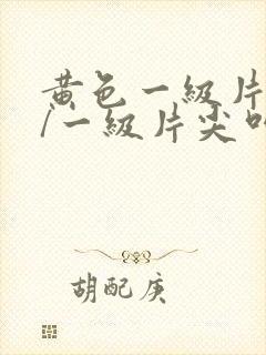黄色一级片黄色/一级片尖叫