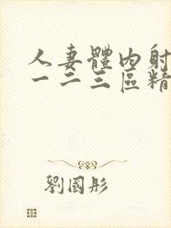 人妻体内射精之一二三区精品