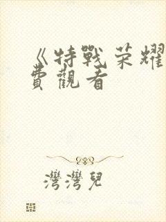 《特战荣耀》免费观看