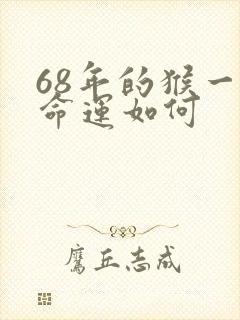 68年的猴一生命运如何