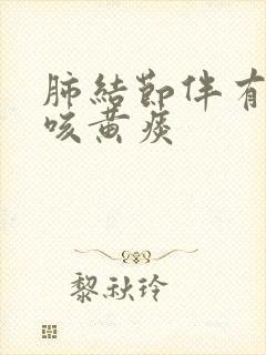 肺结节伴有咳嗽咳黄痰