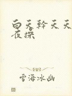 白天干天天干夜夜操