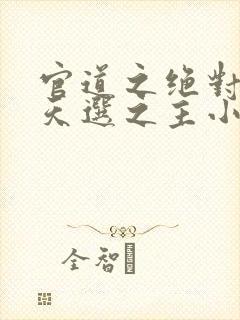 官道之绝对权力天选之主小说完整下载