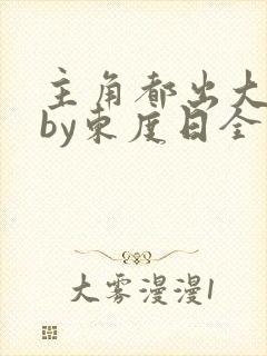 主角都出大问题by东度日全文免费阅读