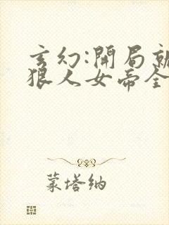 玄幻:开局就送狠人女帝全本免费