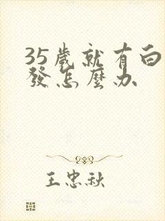 35岁就有白头发怎么办