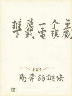 推荐一个免费能下载电视剧的软件