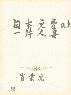 日本免费a级毛一片人妻