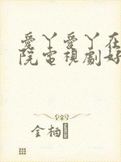 爱丫爱丫在线影院电视剧好姑娘