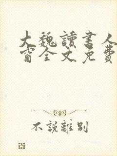 大魏读书人无弹窗全文免费阅读