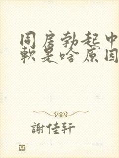 同房勃起中途变软是啥原因