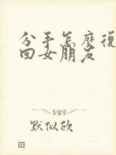 分手怎么复合挽回女朋友