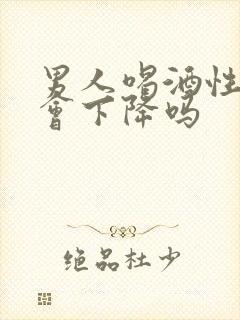 男人喝酒性功能会下降吗