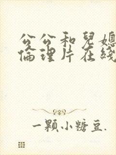 公公和儿媳电影伦理片在线播放