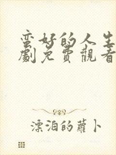 蛮好的人生电视剧免费观看第二集