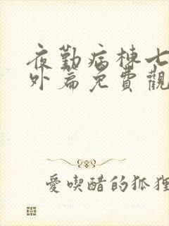 夜勤病栋七恋番外篇免费观看