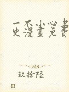 一不小心名垂千史漫画免费下拉式