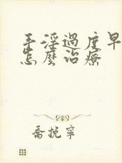 手淫过度早射泄怎么治疗