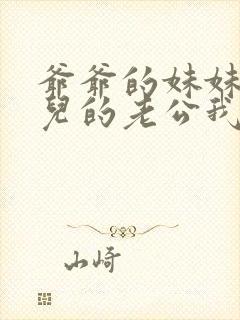 爷爷的妹妹的女儿的老公我应该叫什么封面