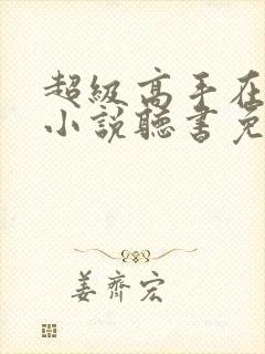 超级高手在都市小说听书免费全集