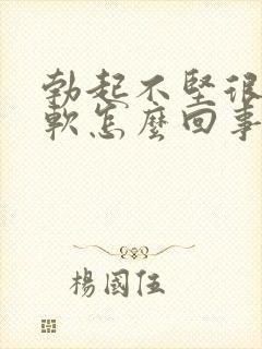 勃起不坚很快疲软怎么回事封面