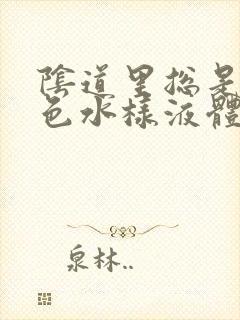 阴道里总是有黄色水样液体流出