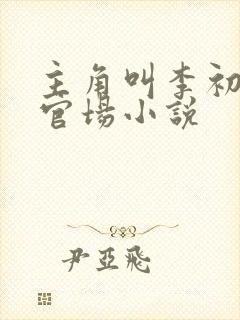 主角叫李初年的官场小说