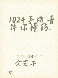 1024手机看片你懂的.