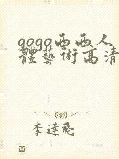 gogo西西人体艺术高清大胆