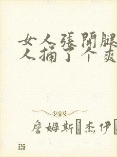 女人张开腿让男人捅了个爽