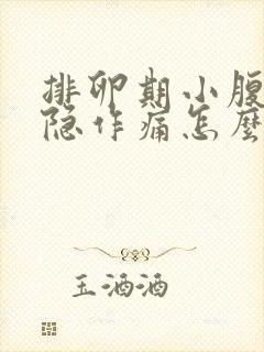 排卵期小腹部隐隐作痛怎么回事