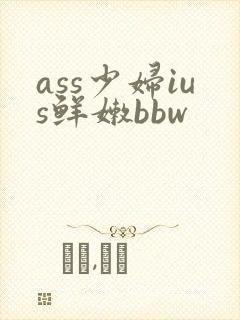 ass少妇ius鲜嫩bbw