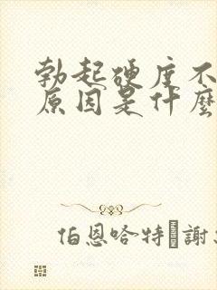 勃起硬度不够的原因是什么