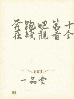 奔跑吧第十二季在线观看全集免费