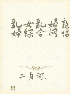 乱女乱妇熟女熟妇综合网站.