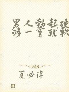 男人勃起硬度不够一会就软了